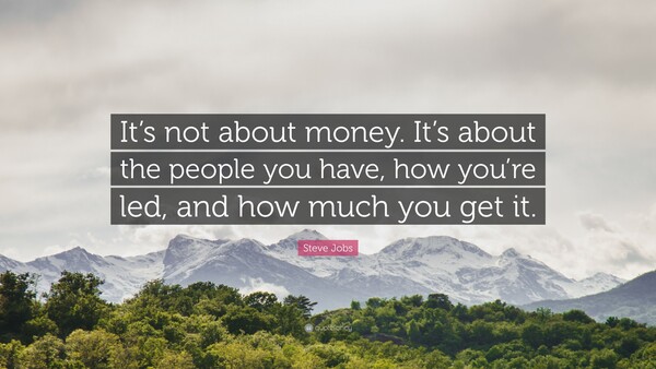 (출처: https://quotefancy.com/quote/911947/Steve-Jobs-It-s-not-about-money-It-s-about-the-people-you-have-how-you-re-led-and-how)